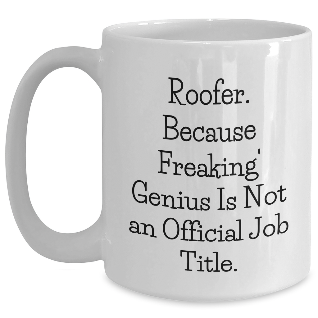 Roofer Gifts from Friends and Family - Funny White Coffee Mug for Graduation, 'Roofer. Because Freaking' genius Is Not An Official Job Title.', White Coffee Mug for Men or Women - Main