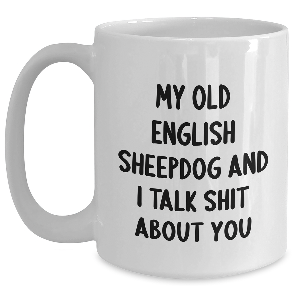 Old English SheepDog Funny Gifts from Men to Friends, White Coffee Mug, 'Talk Shit About You' Quote for Graduation Unique Gifts, Old English SheepDog Mugs, Old English SheepDog Lovers - Main