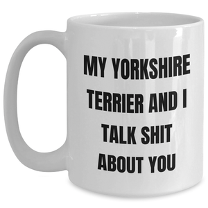 Funny Yorkshire Terrier Dog Mugs Gifts from Friends for Graduation, White Coffee Mug with My Yorkshire Terrier And I Talk Shit About You Quote