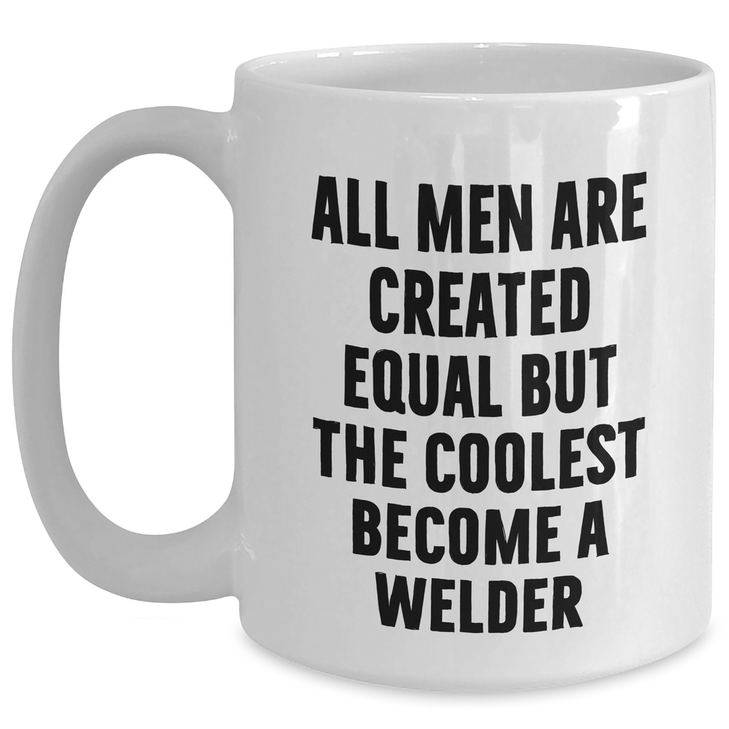 Funny Welder Gifts from Men to Welder Friends and Family on Mother's Day - White Coffee Mug 'All Men Are Created Equal But The Coolest Become A Welder' - Main