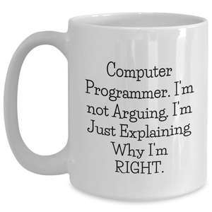 Computer Programmer Funny White Coffee Mug Gifts from Mom for Mother's Day, 'I'm Not Arguing, I'm Just Explaining Why I'm Right.'