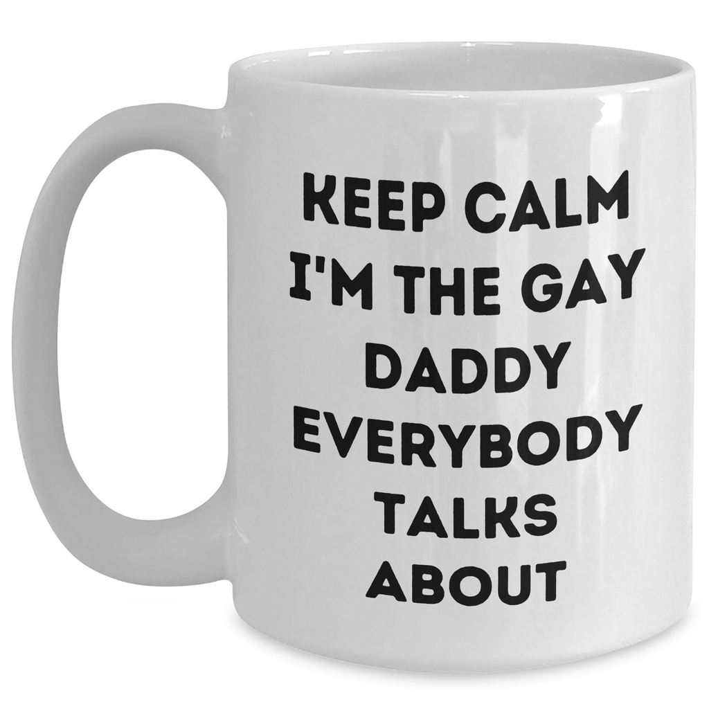 Funny Daddy Gifts from Men - White Coffee Mug for Daddy, 'Keep Calm I'm The Gay Daddy Everybody Talks About' - Unique Mother's Day Unique Gifts - Main