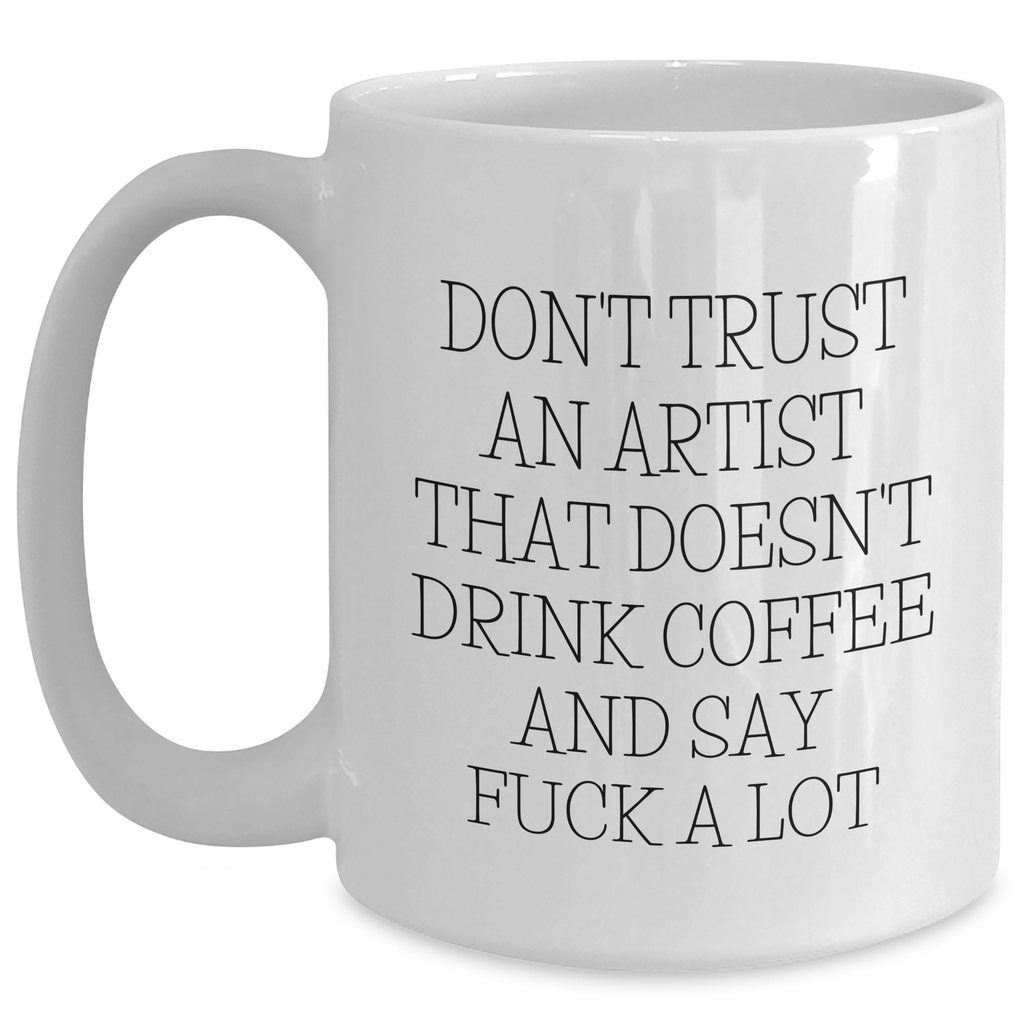 Funny Artist Gifts - Don't Trust An Artist Who Doesn't Drink Coffee And Say F--k A Lot, White Coffee Mug for Artist, Gifts from Friends, Unique Graduation Gifts for Artist - Main