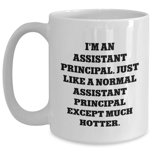 Assistant Principal Gifts Funny White Coffee Mug, Gifts from Men to Assistant Principal on Mother's Day, 'I'm An Assistant Principal. Just Like A Normal Assistant Principal Except Much Hotter.'