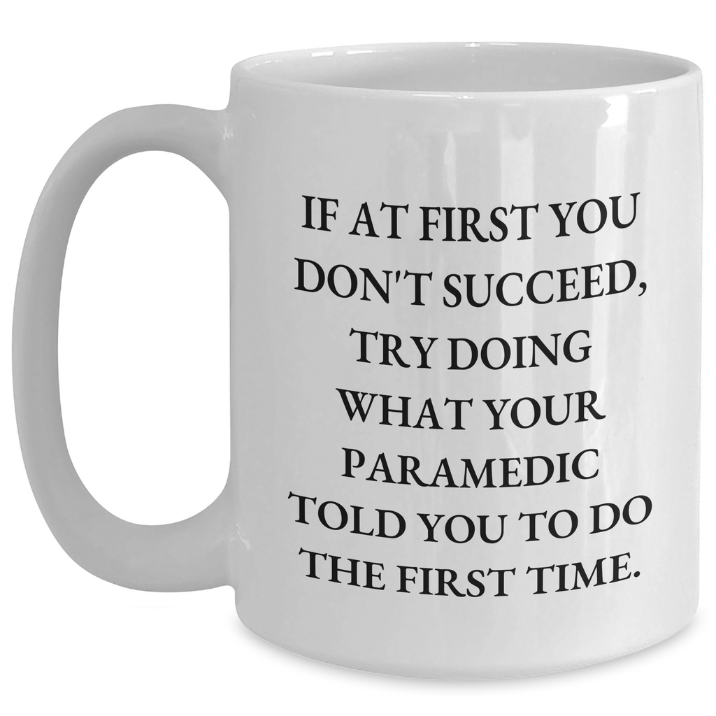 Funny Rescue Worker Quotes Gifts from Family for Graduation Unique White Coffee Mug, 'If At First You Don't Succeed, Try Doing What Your Rescue Worker Told You To Do The First Time.' - Main
