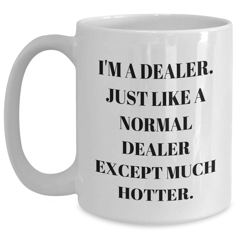 Image of Funny Gifts from Friends for Dealers - White Coffee Mug, 'I'm A Dealer. Just Like A Normal Dealer Except Much Hotter.' - Main