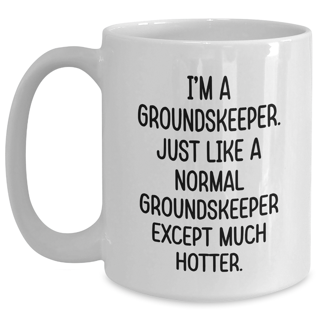 groundskeeper Gifts from Friends, Family, or Coworkers - White Coffee Mug with Funny Quote 'I'm A groundskeeper. Just Like A Normal groundskeeper Except Much Hotter.' for Mother's Day - Main