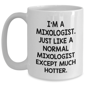 Funny Mixologist Gifts for Him from Friends - White Coffee Mug for Graduation, I'm A Mixologist. Just Like A Normal Mixologist Except Much Hotter.