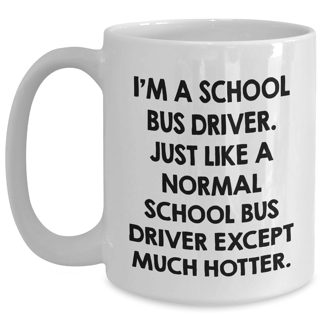 Funny School Bus Driver Gifts for Her - 'I'm A School Bus Driver... Much Hotter' White Coffee Mug, Perfect Mother's Day Unique Gifts from Women - Main