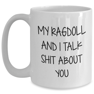 Ragdoll Cat Lovers Gift Funny White Coffee Mug, My Ragdoll And I Talk Shit About You, Unique Graduation Gifts from Family, Friends, Coworkers, for Women, Men, or Anyone