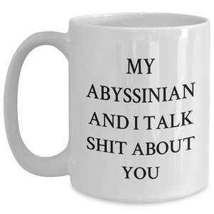 Funny Abyssinian Cat Gifts from Men to Women for Mother's Day - White Coffee Mug with 'My Abyssinian And I Talk Shit About You' Quote, 11oz or 15oz Ceramic Mug, Microwave and Dishwasher Safe