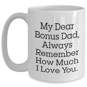 Funny Bonus Dad Gifts from Men to Graduation White Coffee Mug - 'My Dear Bonus Dad, Always Remember How Much I Love You.'