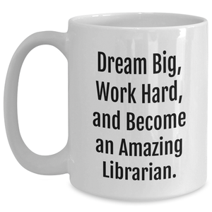 Librarian Gifts - 'Dream Big, Work Hard, And Become An Amazing Librarian.' - White Coffee Mug for Librarians, Gifts from Friends, Women, Family, and More