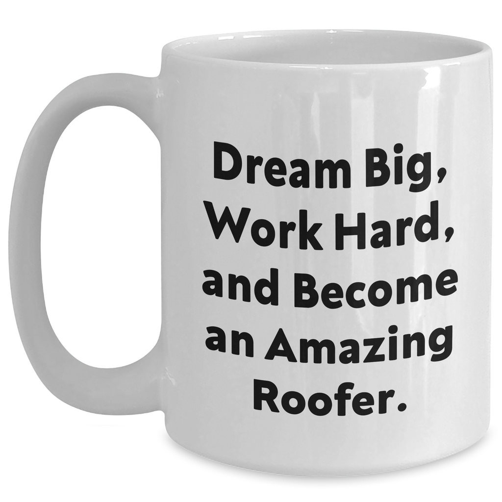 Gifts from Friends, Inspirational Roofer White Coffee Mug, 'Dream Big Work Hard And Become An Amazing Roofer', Graduation Unique Gift for Men or Women, 11oz or 15oz Capacity - Main
