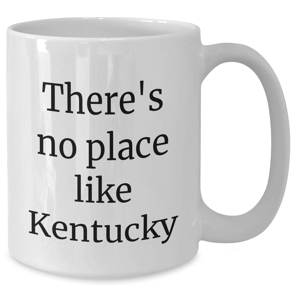 Funny Gifts from Kentucky Friends for Kentucky Graduates - There's No Place Like White Coffee Mug, 11oz or 15oz, Ceramic, Microwave and Dishwasher Safe - Additional