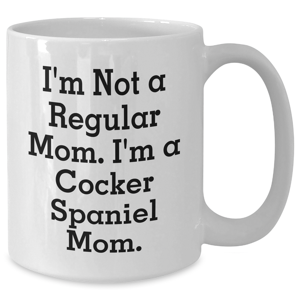 Cocker Spaniel Mom Funny Quote White Coffee Mugs Gifts for Dad on Father's Day, Gifts from Family - I'm Not A Regular Mom. I'm A Cocker Spaniel Mom., Father's Day Unique Gifts, Cocker Spaniel Dog Mom - Additional