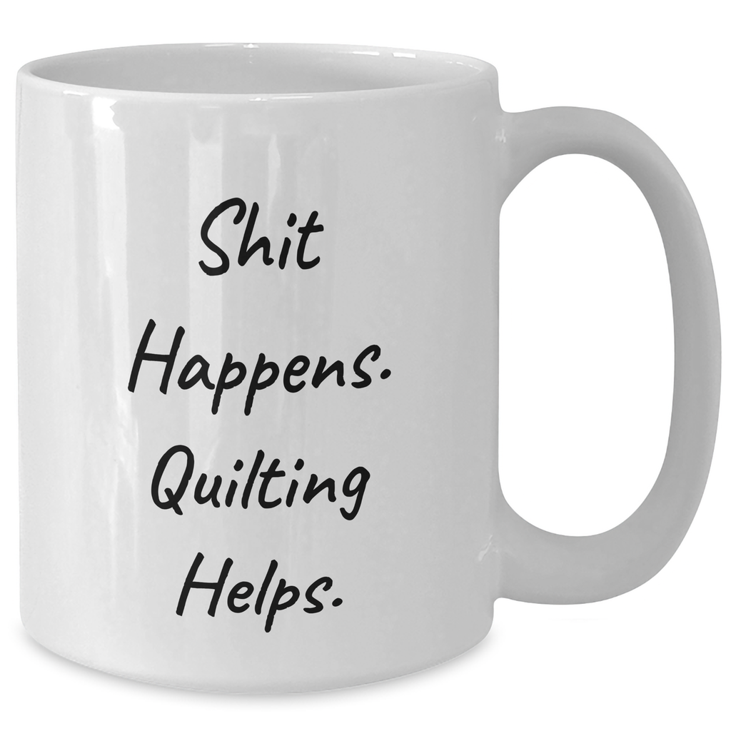 Quilting Humor Gifts from Friends for Men on Father's Day, White Coffee Mug with Funny Quote 'Shit Happens. Quilting Helps.' - Additional