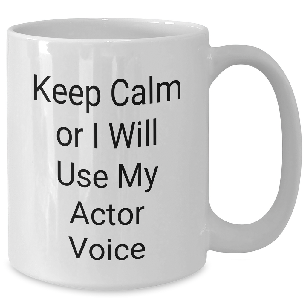Funny Actor Gifts for Mom - Keep Calm Or I Will Use My Actor Voice White Coffee Mug, Gifts from Women, Gifts for Actor, Unique Mother's Day Unique Gifts - Additional