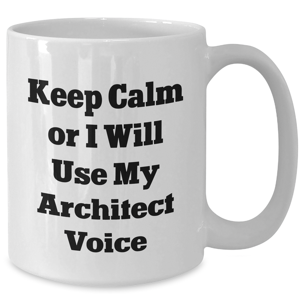 Architect Humor Gifts from Men for Father's Day - 'Keep Calm Or I Will Use My Architect Voice' White Coffee Mug, 11oz or 15oz Ceramic, Microwave and Dishwasher Safe - Additional