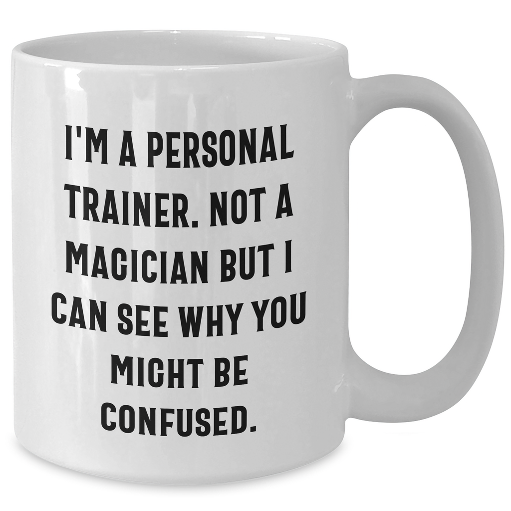 Funny Personal Trainer Gifts from Men, Gifts for Dad, White Coffee Mug with Inspirational Quote - 11oz or 15oz Capacity, Ceramic, Microwave & Dishwasher Safe - Additional