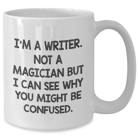 Image of Funny Writer Gifts - 'I'm A Writer. Not A Magician...' White Coffee Mug for Men or Women - Unique Father's Day Unique Gifts from Friends, Family, or Coworkers - Additional