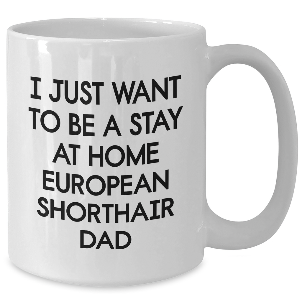 Funny European Shorthair Cat Dad Gifts from Family, Gifts for European Shorthair Cat Lovers on Father's Day - White Coffee Mug 'I Just Want To Be A Stay At Home Dad' - Additional