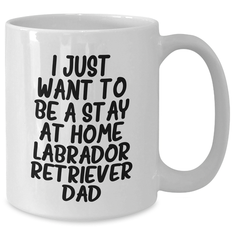 Image of Labrador Retriever Dad's Gift - I Just Want To Be A Stay At Home Labrador Retriever Dad Funny White Coffee Mug for Father's Day - Additional