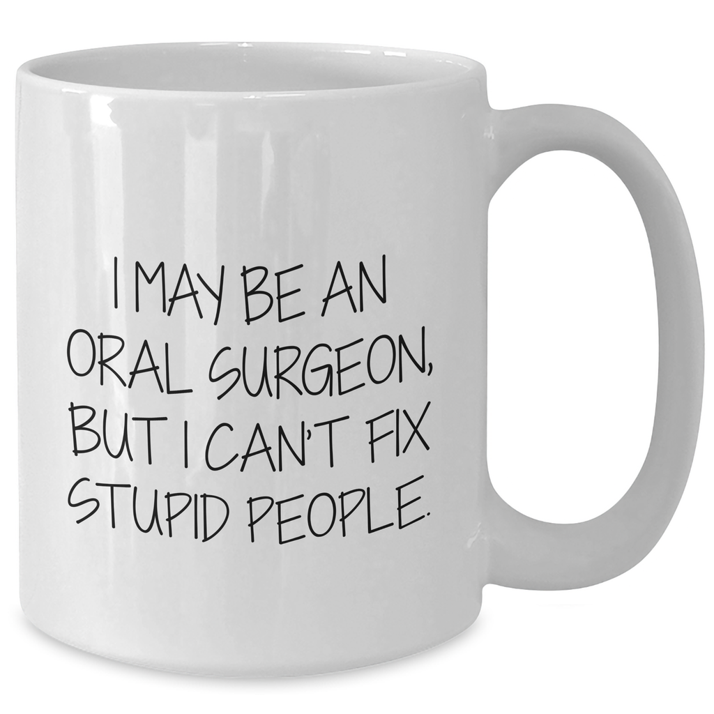 Funny Oral Surgeon Gifts from Men to Oral Surgeon Friends, I May Be An Oral Surgeon, But I Can't Fix Stupid People. White Coffee Mug, Graduation Unique Gifts - Additional