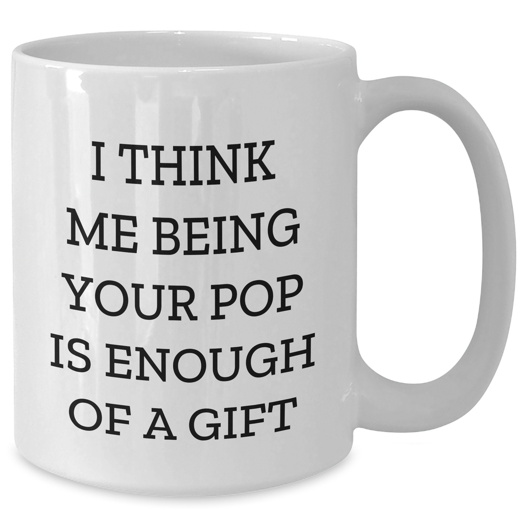 Funny Pop Gifts from Men, Unique White Coffee Mugs for Pops on Mother's Day, I Think Me Being Your Pop Is Enough Of A Gift - Additional