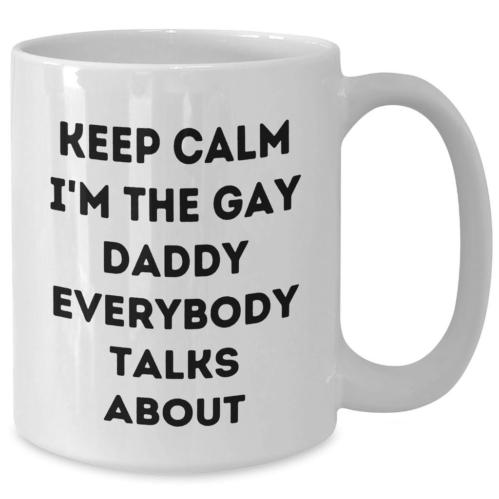 Funny Daddy Gifts from Men - White Coffee Mug for Daddy, 'Keep Calm I'm The Gay Daddy Everybody Talks About' - Unique Mother's Day Unique Gifts - Additional