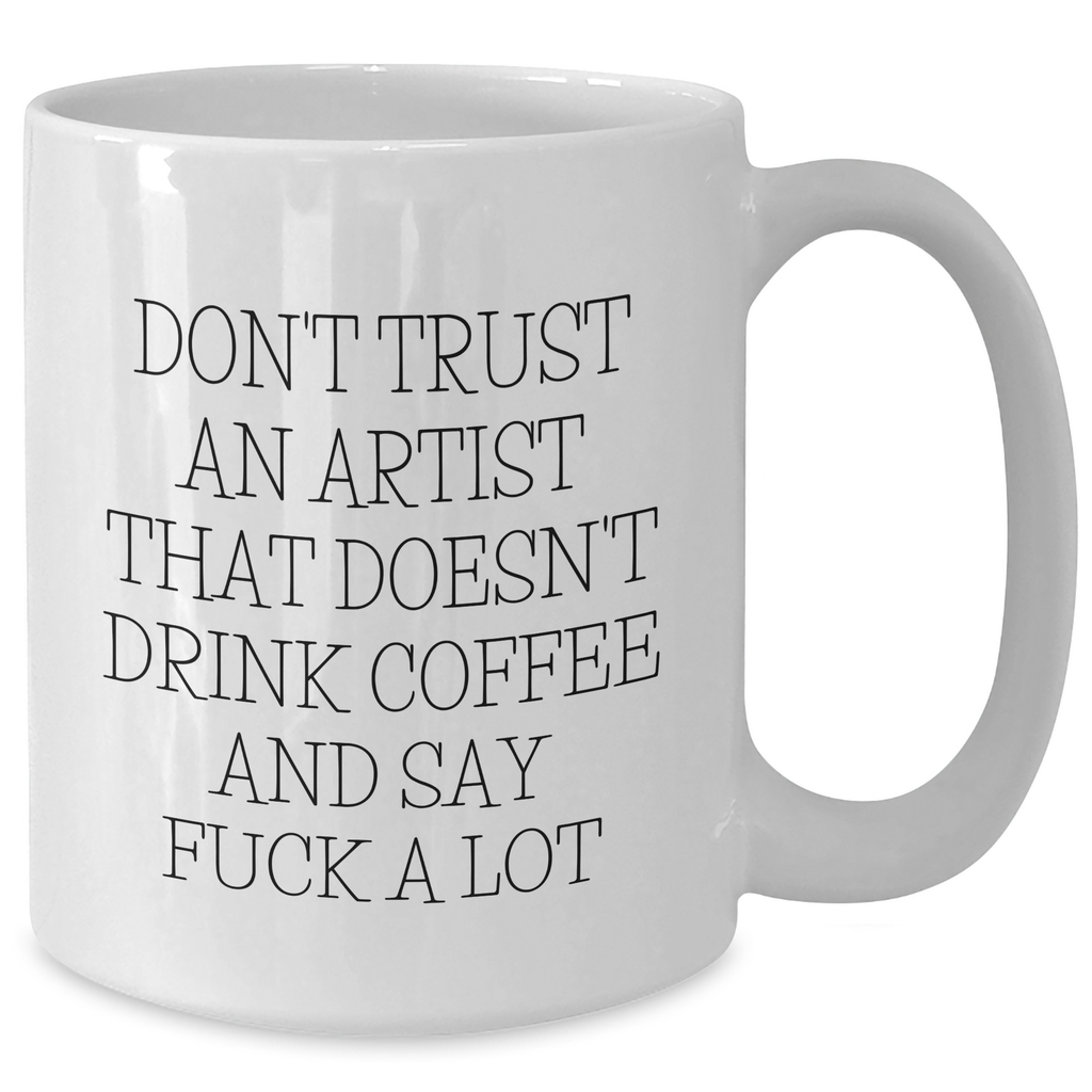 Funny Artist Gifts - Don't Trust An Artist Who Doesn't Drink Coffee And Say F--k A Lot, White Coffee Mug for Artist, Gifts from Friends, Unique Graduation Gifts for Artist - Additional