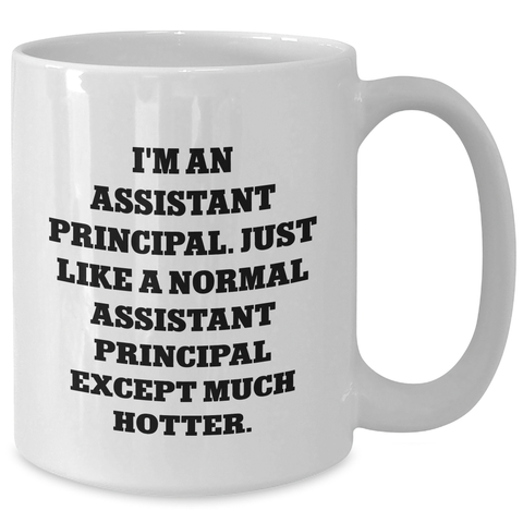 Image of Assistant Principal Gifts Funny White Coffee Mug, Gifts from Men to Assistant Principal on Mother's Day, 'I'm An Assistant Principal. Just Like A Normal Assistant Principal Except Much Hotter.' - Additional