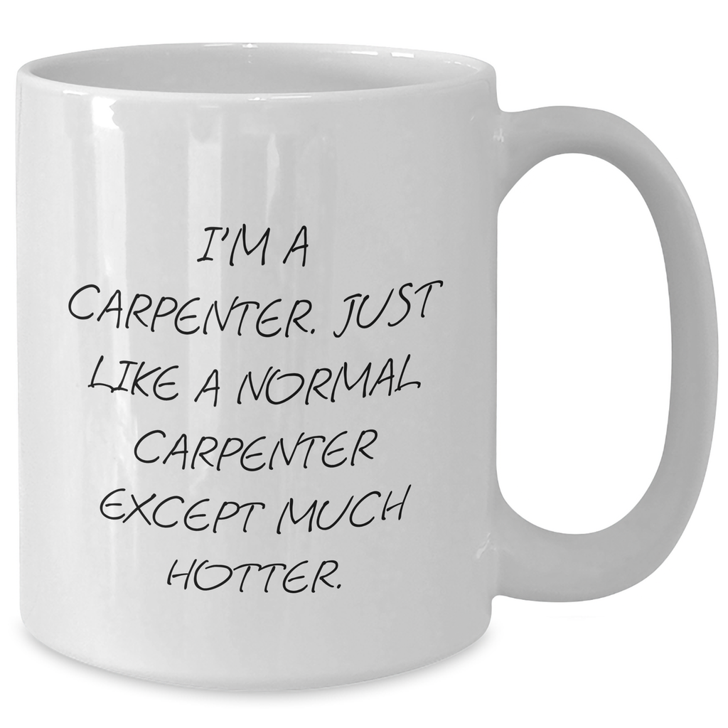 Funny Carpenter Gifts for Her - White Coffee Mug, Mother's Day Unique Gifts from Men to Women, Funny Quotes on Ceramics, 11oz or 15oz Capacity, Dishwasher and Microwave Safe - Additional