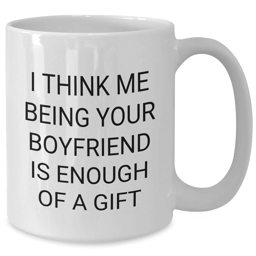 Funny Sweetheart Gifts for Mother's Day - White Coffee Mug, 'I Think Me Being Your Sweetheart Is Enough Of A Gift' Quote, Gifts from Men, Gifts for Sweetheart - Additional