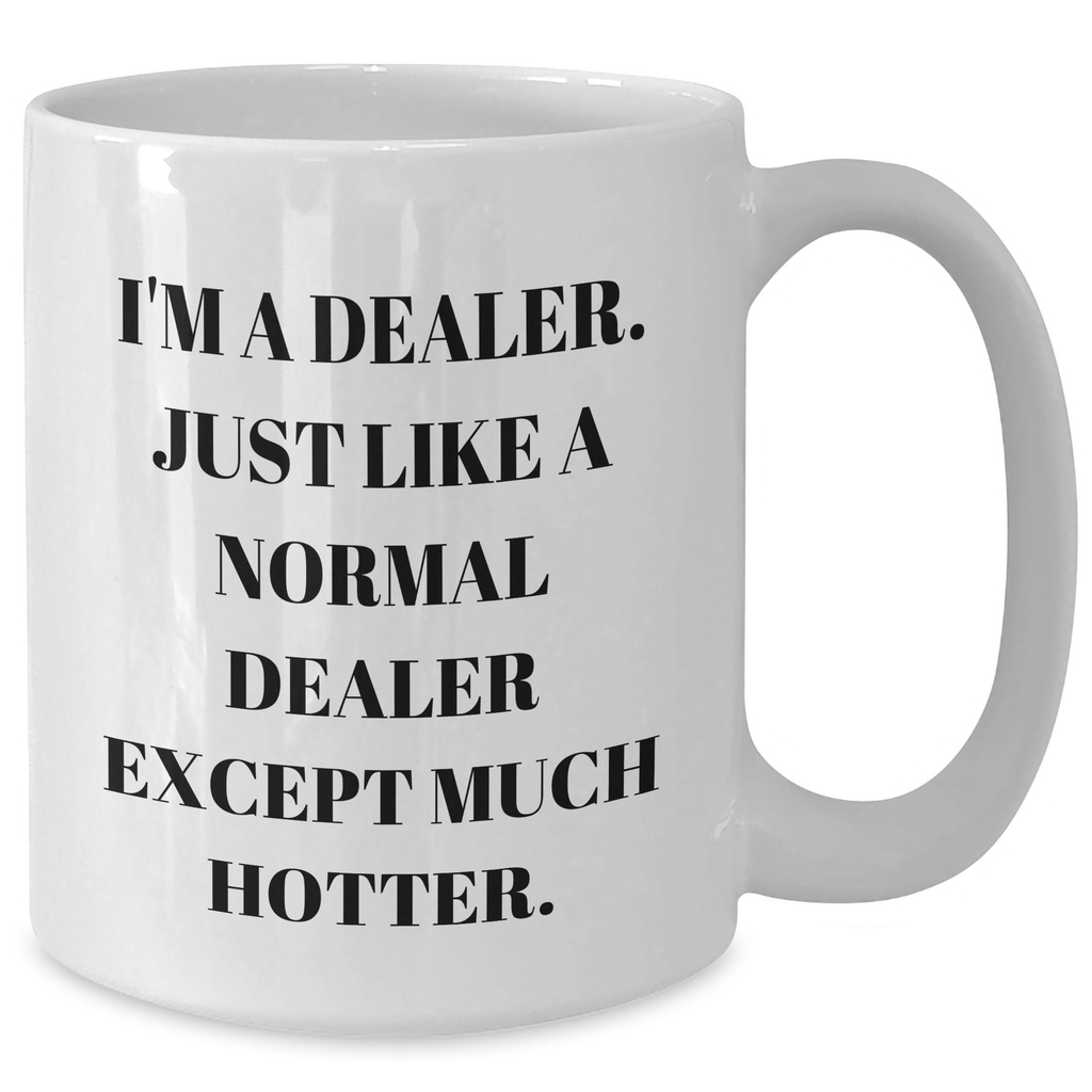 Funny Gifts from Friends for Dealers - White Coffee Mug, 'I'm A Dealer. Just Like A Normal Dealer Except Much Hotter.' - Additional
