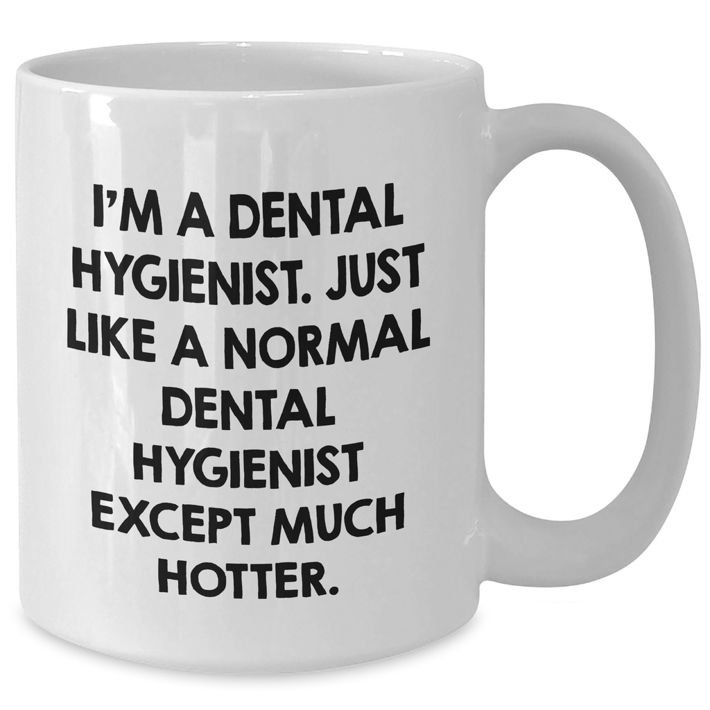 Funny Dental Hygienist Gifts for Her - White Coffee Mug, 11oz/15oz, Ceramic, Microwave and Dishwasher Safe - Mother's Day Unique Gifts from Friends or Family - Additional