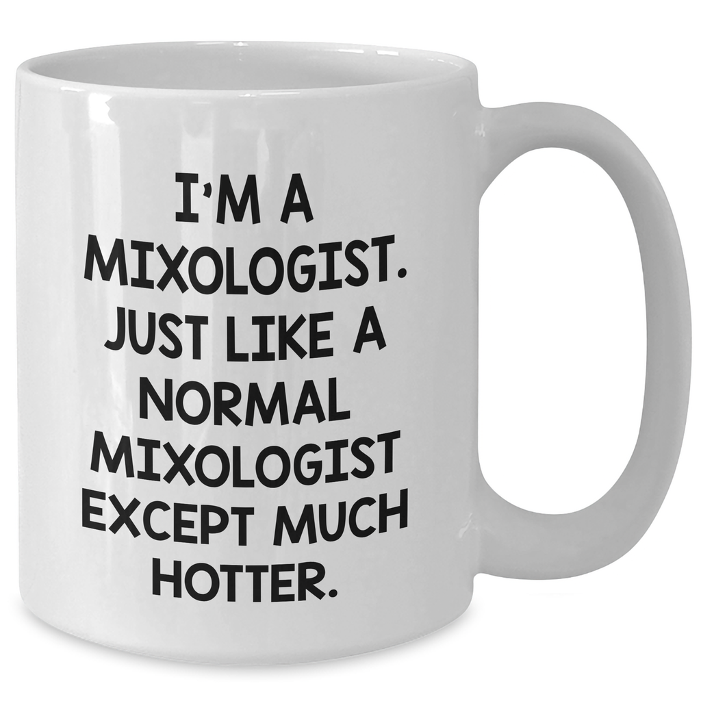Funny Mixologist Gifts for Him from Friends - White Coffee Mug for Graduation, I'm A Mixologist. Just Like A Normal Mixologist Except Much Hotter. - Additional