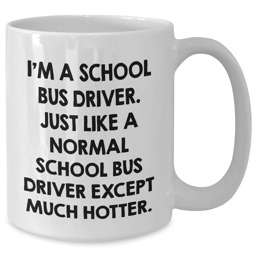 Funny School Bus Driver Gifts for Her - 'I'm A School Bus Driver... Much Hotter' White Coffee Mug, Perfect Mother's Day Unique Gifts from Women - Additional