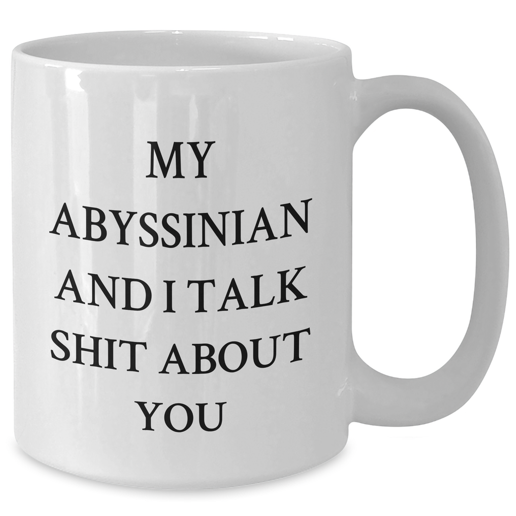 Funny Abyssinian Cat Gifts from Men to Women for Mother's Day - White Coffee Mug with 'My Abyssinian And I Talk Shit About You' Quote, 11oz or 15oz Ceramic Mug, Microwave and Dishwasher Safe - Additional