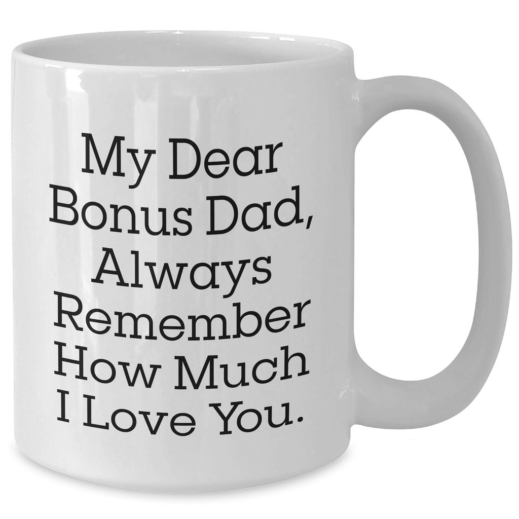 Funny Bonus Dad Gifts from Men to Graduation White Coffee Mug - 'My Dear Bonus Dad, Always Remember How Much I Love You.' - Additional