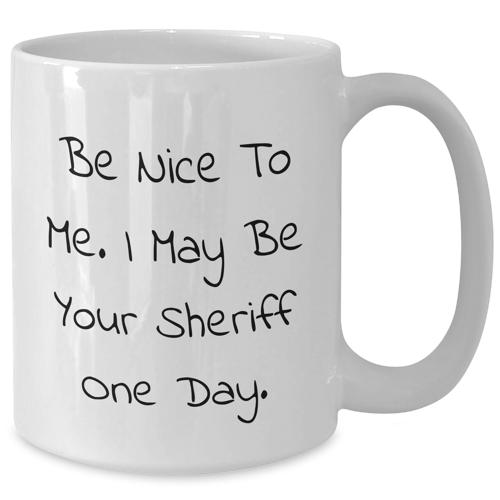 Funny Sheriff Quote White Coffee Mug, A Great Gift for Sheriff Lovers on Graduation Day, Gifts from Friends for Sheriff - Additional