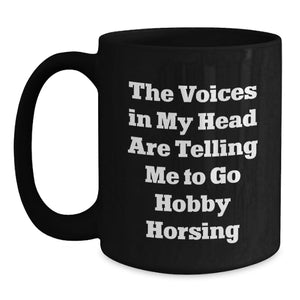 Funny Hobby Horsing Gifts from Friends to Men, 'The Voices In My Head Are Telling Me To Go Hobby Horsing' Black Coffee Mug for Birthday