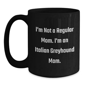 Italian Greyhound Dog Mom Funny Birthday Unique Gifts from Friends for Italian Greyhound Dog Owners, I'm Not A Regular Mom. I'm An Italian Greyhound Mom. Black Coffee Mug