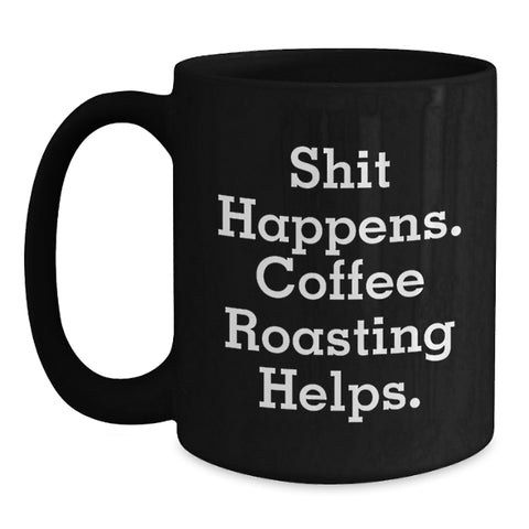Image of Funny Coffee Roasting Mugs Gifts from Friends for Coffee Lovers on Christmas - 'Shit Happens. Coffee Roasting Helps.' - Black Coffee Mug - Main