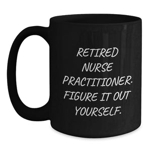 Funny Nurse Practitioner Gifts from Men to Women, Black Coffee Mug Quote, Valentine's Unique Gifts for Nurse Practitioner, Retired Nurse Practitioner Figure It Out Yourself, Nurse Practitioner Mug