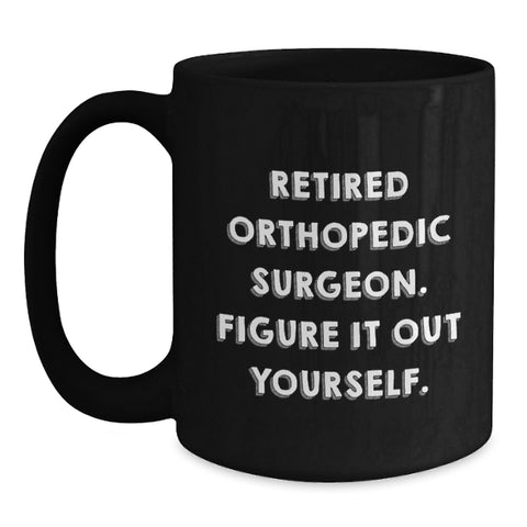 Image of Funny Quotes for Orthopedic Surgeon Christmas Unique Gifts from Men, Gifts for Orthopedic Surgeon, Black Coffee Mug, Retired Orthopedic Surgeon Figure It Out Yourself - Main