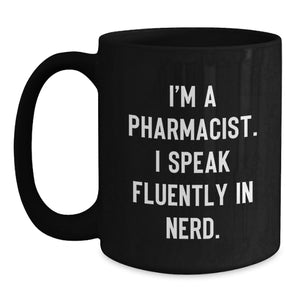Funny Pharmacist Gifts, 'I'm A Pharmacist. I Speak Fluently In genius.' Black Coffee Mug for Graduation, Gifts from Friends or Family to Pharmacist