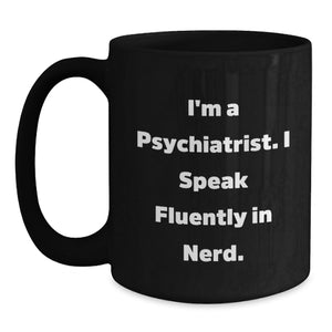 Funny Psychiatrist Gifts, I'm A Psychiatrist. I Speak Fluently In genius., Black Coffee Mug for Graduation from Friends - Gifts for Men or Women