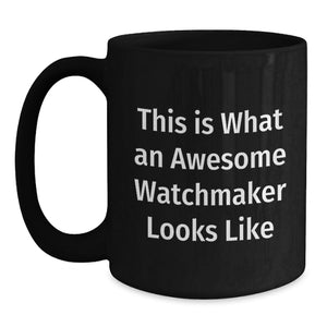 Funny Watchmaker Gifts from Men to Friends, Black Coffee Mug, This Is What An Awesome Watchmaker Looks Like Christmas Unique Gifts