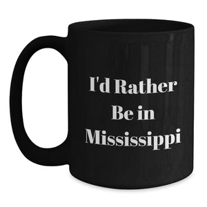Gifts from Friends and Family - Funny Mississippi Black Coffee Mug - I'd Rather Be In Mississippi - Valentine's Unique Gifts